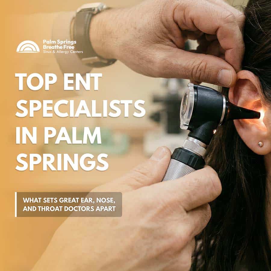 Top ENT Specialists in Palm Springs: What Sets Great Ear, Nose, and Throat Doctors Apart