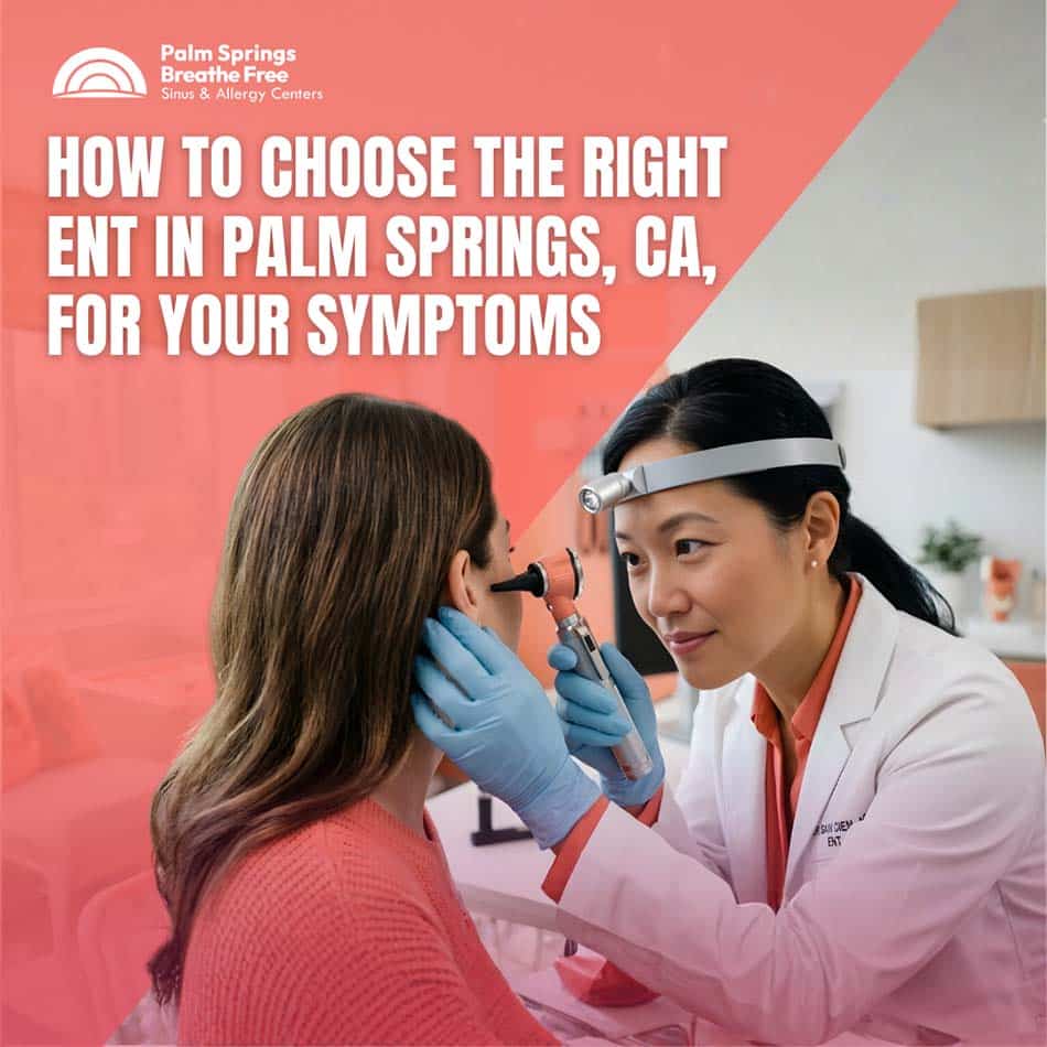 How to Choose the Right ENT in Palm Springs, CA, for Your Symptoms